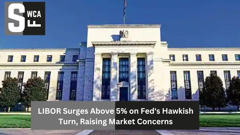 LIBOR Surges Above 5% on Fed's Hawkish Turn, Raising Market Concerns