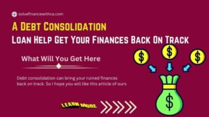 A Debt Consolidation Loan Help Get Your Finances Back On Track